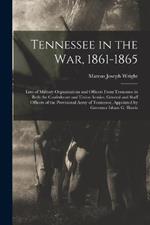 Tennessee in the war, 1861-1865; Lists of Military Organizations and Officers From Tennessee in Both the Confederate and Union Armies; General and Staff Officers of the Provisional Army of Tennessee, Appointed by Governor Isham G. Harris