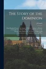 The Story of the Dominion; Four Hundred Years in the Annals of Half a Continent; a History of Canada From its Early Discovery and Settlement to the Present Time; Embracing its Growth, Progress and Achievements in the Pursuits of Peace and War