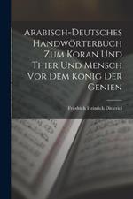 Arabisch-Deutsches Handwoerterbuch zum Koran und Thier und Mensch vor dem Koenig der Genien