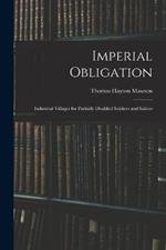 Imperial Obligation; Industrial Villages for Partially Disabled Soldiers and Sailors