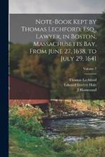 Note-book Kept by Thomas Lechford, Esq., Lawyer, in Boston, Massachusetts Bay, From June 27, 1638, to July 29, 1641; Volume 7