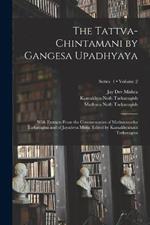 The Tattva-chintamani by Gangesa Upadhyaya; With Extracts From the Commentaries of Mathuranatha Tarkavagisa and of Jayadeva Misra. Edited by Kamakhyanath Tarkavagisa; Volume 2; Series 1