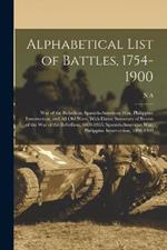 Alphabetical List of Battles, 1754-1900: War of the Rebellion, Spanish-American War, Philippine Insurrection, and all old Wars, With Dates; Summary of Events of the War of the Rebellion, 1860-1865; Spanish-American War, Philippine Insurrection, 1898-1900