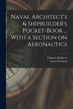 Naval Architect's & Shipbuilder's Pocket-book ... With a Section on Aeronautics