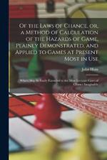 Of the Laws of Chance, or, a Method of Calculation of the Hazards of Game, Plainly Demonstrated, and Applied to Games at Present Most in use; Which may be Easily Extended to the Most Intricate Cases of Chance Imaginable