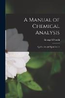 A Manual of Chemical Analysis: Qualitative and Quantitative