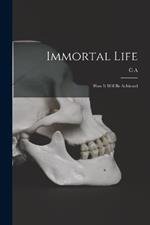 Immortal Life; how it Will be Achieved