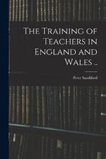 The Training of Teachers in England and Wales ..