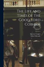 The Life and Times of the Good Lord Cobham; Volume 1