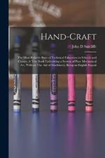 Hand-craft: The Most Reliable Basis of Technical Education in Schools and Classes. A Text Book Embodying a System of Pure Mechanical art, Without The aid of Machinery; Being an English Exposi