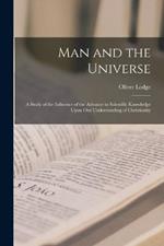 Man and the Universe: A Study of the Influence of the Advance in Scientific Knowledge Upon our Understanding of Christianity