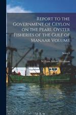 Report to the Government of Ceylon on the Pearl Oyster Fisheries of the Gulf of Manaar Volume; Series 3