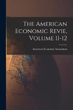 The American Economic Revie, Volume 11-12