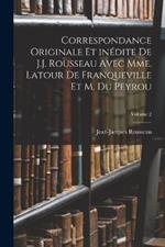 Correspondance originale et inedite de J.J. Rousseau avec Mme. Latour de Franqueville et M. Du Peyrou; Volume 2