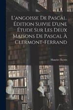 L'angoisse de Pascal. Édition suivie d'une étude sur Les deux maisons de Pascal à Clermont-Ferrand