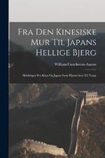 Fra den kinesiske mur til Japans hellige bjerg; skildringer fra Kina og Japan samt hjemreisen til Norge