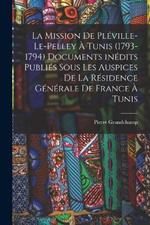 La mission de Pleville-Le-Pelley a Tunis (1793-1794) Documents inedits publies sous les auspices de la Residence generale de France a Tunis