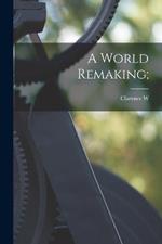 A World Remaking;