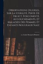 Observations diuerses, sur la sterilité, perte de fruict, foecondité, accouchements, et maladies des femmes, et enfants nouueaux naiz