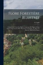 Flore forestière illustrée: Comprenant toutes les espèces ligneuses de l'Algérie et les espèces ligneuses les plus rèpandues en Tunisie, au Maroc et dans le Midi de la France