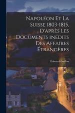 Napoleon et la Suisse 1803-1815, d'apres les documents inedits des Affaires Etrangeres