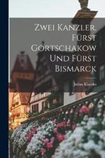 Zwei Kanzler. Fürst Gortschakow Und Fürst Bismarck