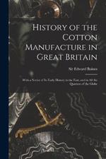 History of the Cotton Manufacture in Great Britain; With a Notice of its Early History in the East, and in all the Quarters of the Globe