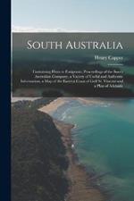 South Australia: Containing Hints to Emigrants, Proceedings of the South Australian Company, a Variety of Useful and Authentic Information, a Map of the Eastern Coast of Gulf St. Vincent and a Plan of Adelaide