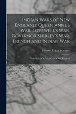 Indian Wars of New England: Queen Anne's War. Lovewell's War. Governor Shirley's War. French and Indian War: Volume 3 Of Indian Wars Of New England