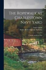 The Ropewalk at Charlestown Navy Yard: A History and Reuse Plan