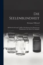 Die Seelenblindheit: Als Herderscheinung Und Ihre Beziehungen Zur Homonymen Hemianopsie Zur Alexie Und Agraphie