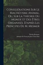 Considerations sur le magnetisme animal, ou, sur la theorie du monde et des etres organises, d'apres les principes de M. Mesmer