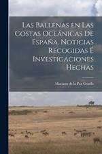 Las Ballenas en las costas oceanicas de Espana. Noticias recogidas e investigaciones hechas