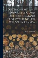 Die geschichtliche Entwicklung und der heutige Stand der Verwaltung der Walder in Kanada