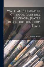 Watteau, biographie critique, illustree de vingt-quatre reporduction hors texte