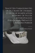 Traite des variations des os du crane de l'homme, et de leur signification au point de vue de l'anthropologie zoologique. Preface d' Edmond Perrier