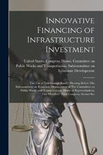 Innovative Financing of Infrastructure Investment: The use of Tax-exempt Bonds: Hearing Before The Subcommittee on Economic Development of The Committee on Public Works and Transportation, House of Representatives, One Hundred Third Congress, Second Ses