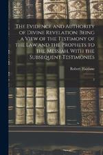 The Evidence and Authority of Divine Revelation: Being a View of the Testimony of the law and the Prophets to the Messiah, With the Subsequent Testimonies: 2
