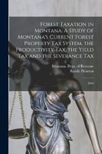 Forest Taxation in Montana: A Study of Montana's Current Forest Property Tax System, the Productivity Tax, the Yield Tax and the Severance Tax: 1990