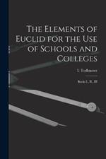 The Elements of Euclid for the use of Schools and Colleges: Books I., II., III