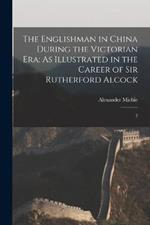 The Englishman in China During the Victorian Era: As Illustrated in the Career of Sir Rutherford Alcock: 2