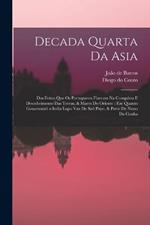 Decada quarta da Asia: Dos feitos que os portugueses fizeram na conquista e descobrimento das terras, & mares do Oriente: em quanto gouernarao a India Lopo Vaz de Sao Payo, & parte de Nuno da Cunha