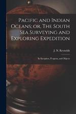 Pacific and Indian Oceans; or, The South sea Surveying and Exploring Expedition: Its Inception, Progress, and Objects