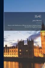 1641: Reply to the Falsification of History by James Anthony Froude, Entitled The English in Ireland