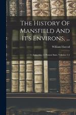 The History Of Mansfield And It's Environs, ...: 1: Antiquities. 2: Present State, Volumes 1-2