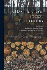 A Handbook Of Forest Protection: Forest Laws. Rules For The Prevention Of Fires. Instructions To Fire Fighters. List Of Firewardens, 1910. July Issue