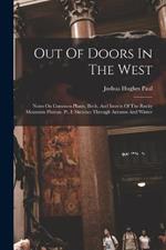 Out Of Doors In The West: Notes On Common Plants, Birds, And Insects Of The Rocky Mountain Plateau. Pt. I: Sketches Through Autumn And Winter