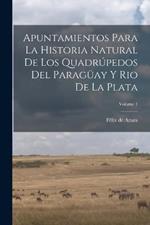 Apuntamientos Para La Historia Natural De Los Quadrupedos Del Paraguay Y Rio De La Plata; Volume 1