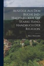 Auszuge aus dem Buche Jad-Haghasakkah, die starke Hand, Handbuch der Religion.