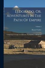 Eldorado, Or, Adventures In The Path Of Empire: Comprising A Voyage To California, Via Panama, ...: By Bayard Taylor; Volume 2